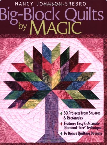 Big-Block Quilts by Magic: 30 Projects from Squares & Rectangles  Features Easy & Accurate Diamond-Free(r) Technique  14 Bonus Quilting Designs