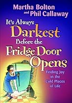 It's Always Darkest Before the Fridge Door Opens: Finding Joy in the Cold Places of Life It's Always Darkest Before the Fridge Door Opens: Finding Joy in the Cold Places of Life