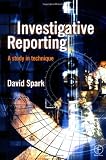 Investigative Reporting: A study in technique (Journalism Media Manual,)