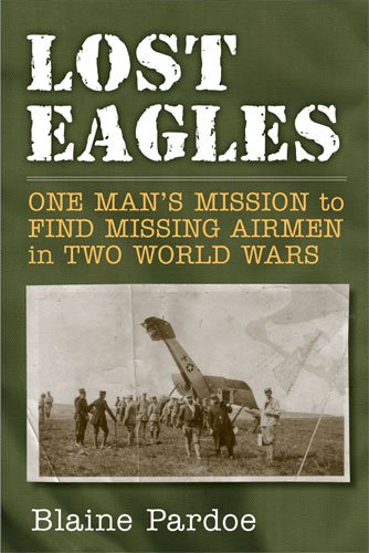 Lost Eagles: One Man's Mission to Find Missing Airmen in Two World Wars Image of Lost Eagles: One Man's Mission to Find Missing Airmen in Two World Wars