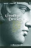 Goodbye, Descartes: The End of Logic and the Search for a New Cosmology of the Mind