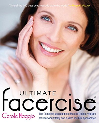 ultimate facercise the complete and balanced muscle toning program for renewedvitality and a moreyo uthful appearance