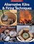 Alternative Kilns & Firing Techniques: Raku * Saggar * Pit * Barrel (A Lark Ceramics Book)