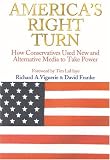 America's Right Turn: How Conservatives Used New and Alternative Media to Take Power Richard A. Viguerie