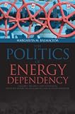 The politics of energy dependency : Ukraine, Belarus, and Lithuania between domestic oligarchs and Russian pressure, 1992-2012