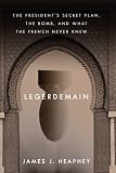 Legerdemain: The President's Secret Plan, The Bomb and What The French Never Knew