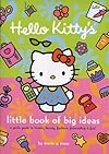 Hello Kitty's Little Book Of Big Ideas (A Girl's Guide to Brains, Beauty, Fashion, Friendship & Fun!)