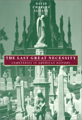 the last great necessity cemeteries in american history creating the north american landscape
