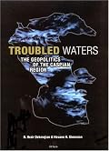 Troubled Waters: The Geopolitics of the Caspian Region