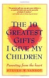 The 10 Greatest Gifts I Give My Children: Parenting from the Heart