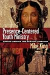 Presence-centered Youth Ministry: Guiding Students into Spiritual Formation