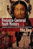 Presence-centered Youth Ministry: Guiding Students into Spiritual Formation