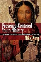 Presence-centered Youth Ministry: Guiding Students into Spiritual Formation