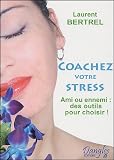 Coachez votre stress : Ami ou ennemi : des outils pour choisir
