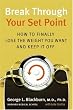 Break Through Your Set Point: How to Finally Lose the Weight You Want and Keep It Off