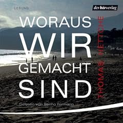 Woraus wir gemacht sind