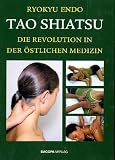 Tao Shiatsu: Die Revolution in der &ouml;stlichen Medizin - Ryokyu Endo
