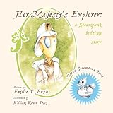 Her Majesty's Explorer: a Steampunk bedtime story ~ Emilie P. Bush