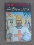 The warrior king : the reign of Richard the Lion Heart