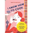 I Know How to Cook by Ginette Mathiot