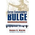 Corps Commanders of the Bulge: Six American Generals and Victory in the Ardennes (Modern War Studies)