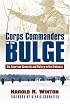 Corps Commanders of the Bulge: Six American Generals and Victory in the Ardennes (Modern War Studies)