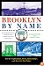 Brooklyn by Name: How the Neighborhoods, Streets, Parks, Bridges and More Got Their Names