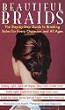 Beautiful Braids: The Step-by-Step Guide to Braiding Styles for Every Occasion and All Ages
