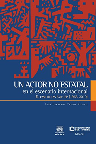 Un actor no estatal en el escenario internacional: El caso de las Fuerzas Armadas Revolucionarias de Colombia - Farc-EP 1966-2010 (Spanish Edition)