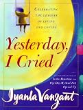 Yesterday, I Cried : Celebrating the Lessons of Living and Loving