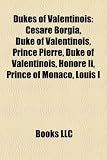 Produkt-Bild: Dukes of Valentinois: Cesare Borgia, Duke of Valentinois, Prince Pierre, Duke of Valentinois, Honor II, Prince of Monaco, Louis I