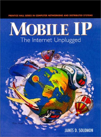 Mobile IP: The Internet Unplugged (Radia Perlman Series in Computer Networking and Security)