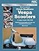 How to Restore Classic Smallframe Vespa Scooters: V-range models 1963 - 1986 (Enthusiast's Restoration Manual)