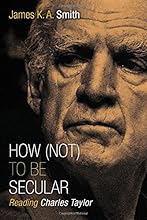 How (Not) to Be Secular: Reading Charles Taylor
