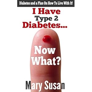 I Have Type 2 Diabetes... Now What? (Diabetes and a Plan On How To Live With It! Book 1)