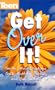Get Over It! How To Survive Break-ups, Back Stabbing Friends, And Bad (Teen Magazine)