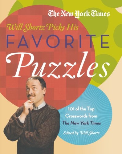 The New York Times Will Shortz Picks His Favorite Puzzles: 101 of the Top Crosswords from The New York Times