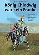 K�nig Chlodwig war kein Franke: Frankreichs und Deutschlands sarmatische Wurzeln