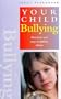 Bullying: Practical and Easy-To-Follow Advice (Your Child Series)