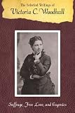 Selected Writings of Victoria Woodhull: Suffrage, Free Love, and Eugenics (Legacies of Nineteenth-Century American Women Writers)