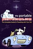 The Portable petswelcome.com: The Complete Guide to Traveling with Your Pet