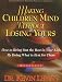 Making Children Mind Without Losing Yours: How to Bring Out the Best in Kids by Doing What Is Best for Them