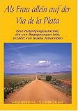 : Als Frau allein auf der Via de la Plata: Eine Fu&szlig;pilgergeschichte, die von Begegnungen lebt. Fernweh-Schm&ouml;ker