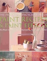 The Practical Encyclopedia of Paint Recipes, Paint Effects & Special Finishes: The Ultimate Source Book for Creating Beautiful, Easy-to-Achieve Interiors