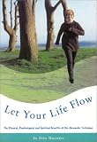 Let Your Life Flow: The Physical, Psychological and Spiritual Benefits of the Alexander Technique