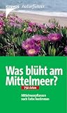  : Was bl&uuml;ht am Mittelmeer?: Mittelmeerpflanzen nach Farbe bestimmen. 750 Arten