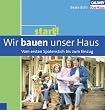 Start! Wir bauen unser Haus - Vom ersten Spatenstich bis zum Einzug