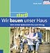 Start! Wir bauen unser Haus - Vom ersten Spatenstich bis zum Einzug