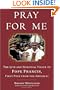 Pray for Me: The Life and Spiritual Vision of Pope Francis, First Pope from the Americas