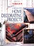 The New Step-by-Step Home Decorating Projects (Singer Sewing Reference Library)